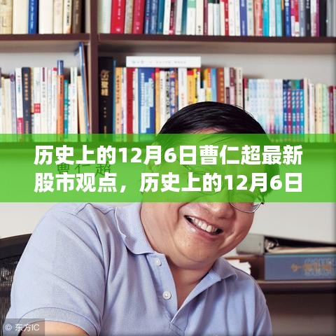 历史上的12月6日曹仁超股市观点解析，最新股市观点解读