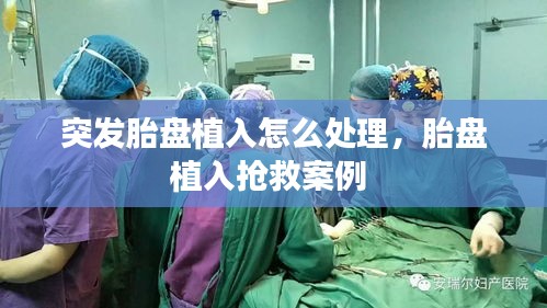 突发胎盘植入怎么处理，胎盘植入抢救案例 
