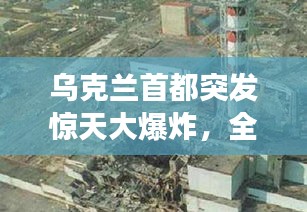 乌克兰首都突发惊天大爆炸，全球瞩目的事件