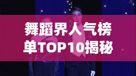 舞蹈界人气榜单TOP10揭秘！