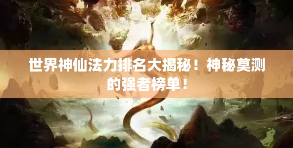 世界神仙法力排名大揭秘！神秘莫测的强者榜单！