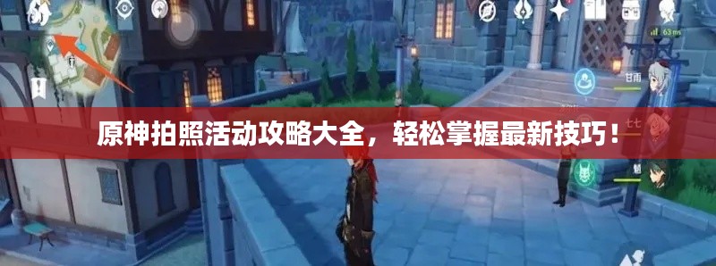 原神拍照活动攻略大全，轻松掌握最新技巧！