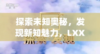 探索未知奥秘，发现新知魅力，LXXLX百度之旅