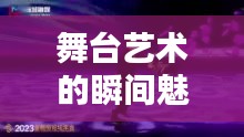 舞台艺术的瞬间魅力，演出专题摄影记录精彩瞬间