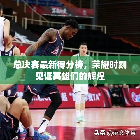 总决赛最新得分榜，荣耀时刻见证英雄们的辉煌