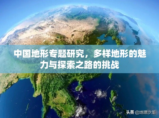 中国地形专题研究，多样地形的魅力与探索之路的挑战